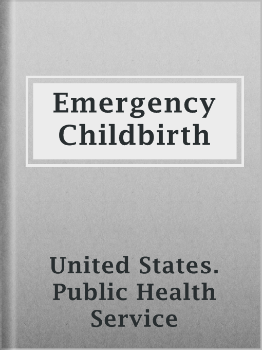 Title details for Emergency Childbirth by United States. Public Health Service - Available